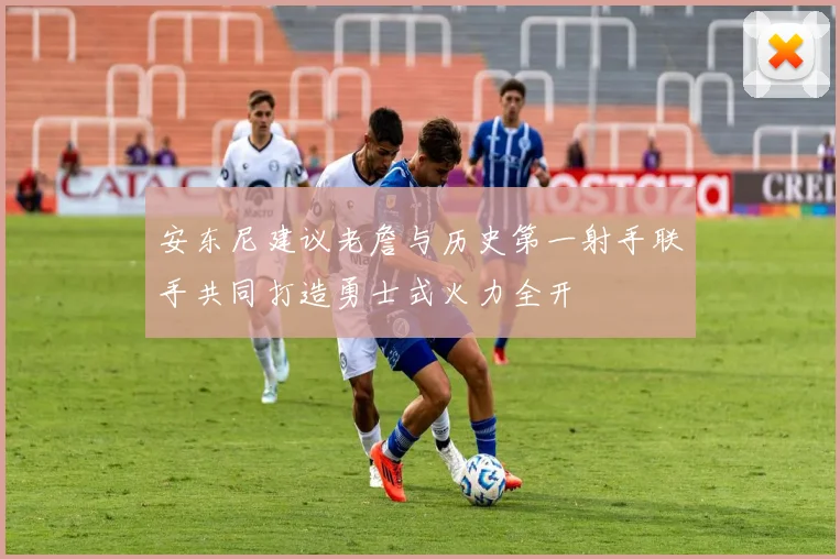 安东尼建议老詹与历史第一射手联手共同打造勇士式火力全开