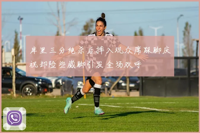 库里三分绝杀后摔入观众席跺脚庆祝却险些崴脚引发全场欢呼